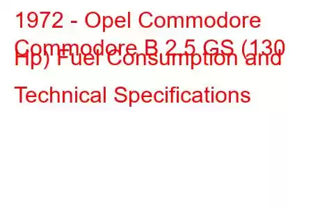 1972 - Opel Commodore
Commodore B 2.5 GS (130 Hp) Fuel Consumption and Technical Specifications