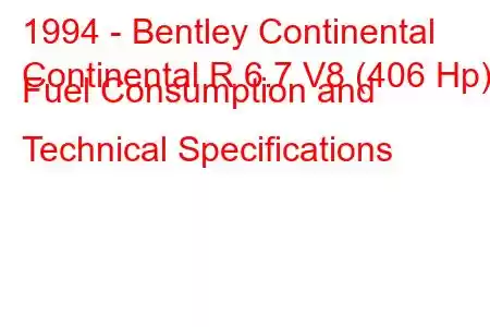 1994 - Bentley Continental
Continental R 6.7 V8 (406 Hp) Fuel Consumption and Technical Specifications