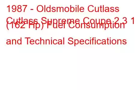 1987 - Oldsmobile Cutlass
Cutlass Supreme Coupe 2.3 16 (162 Hp) Fuel Consumption and Technical Specifications