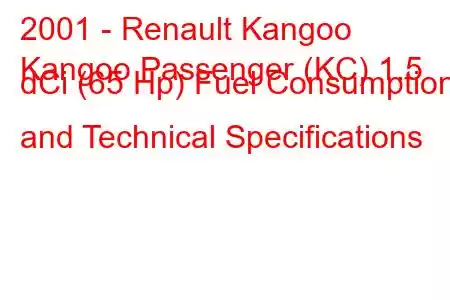 2001 - Renault Kangoo
Kangoo Passenger (KC) 1.5 dCi (65 Hp) Fuel Consumption and Technical Specifications