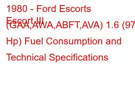 1980 - Ford Escorts
Escort III (GAA,AWA,ABFT,AVA) 1.6 (97 Hp) Fuel Consumption and Technical Specifications