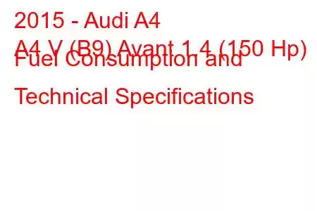 2015 - Audi A4
A4 V (B9) Avant 1.4 (150 Hp) Fuel Consumption and Technical Specifications