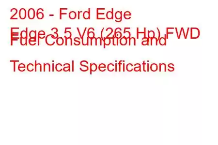 2006 - Ford Edge
Edge 3.5 V6 (265 Hp) FWD Fuel Consumption and Technical Specifications