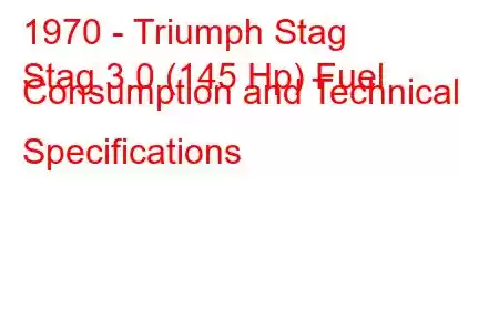 1970 - Triumph Stag
Stag 3.0 (145 Hp) Fuel Consumption and Technical Specifications