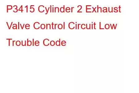 P3415 Cylinder 2 Exhaust Valve Control Circuit Low Trouble Code