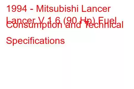 1994 - Mitsubishi Lancer
Lancer V 1.6 (90 Hp) Fuel Consumption and Technical Specifications