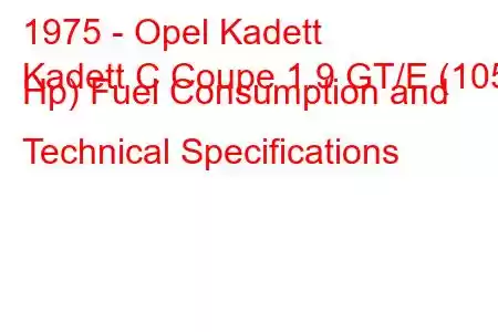 1975 - Opel Kadett
Kadett C Coupe 1.9 GT/E (105 Hp) Fuel Consumption and Technical Specifications