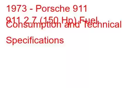 1973 - Porsche 911
911 2.7 (150 Hp) Fuel Consumption and Technical Specifications