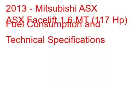 2013 - Mitsubishi ASX
ASX Facelift 1.6 MT (117 Hp) Fuel Consumption and Technical Specifications