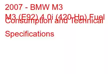 2007 - BMW M3
M3 (E92) 4.0i (420 Hp) Fuel Consumption and Technical Specifications