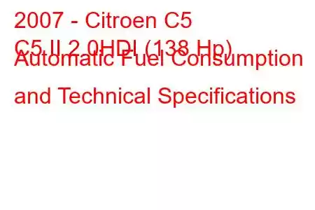 2007 - Citroen C5
C5 II 2.0HDI (138 Hp) Automatic Fuel Consumption and Technical Specifications