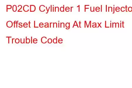 P02CD Cylinder 1 Fuel Injector Offset Learning At Max Limit Trouble Code