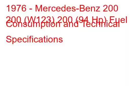 1976 - Mercedes-Benz 200
200 (W123) 200 (94 Hp) Fuel Consumption and Technical Specifications