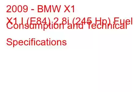 2009 - BMW X1
X1 I (E84) 2.8i (245 Hp) Fuel Consumption and Technical Specifications