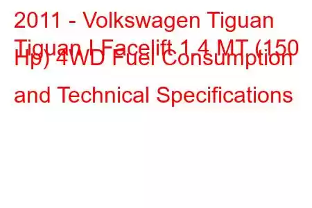 2011 - Volkswagen Tiguan
Tiguan I Facelift 1.4 MT (150 Hp) 4WD Fuel Consumption and Technical Specifications