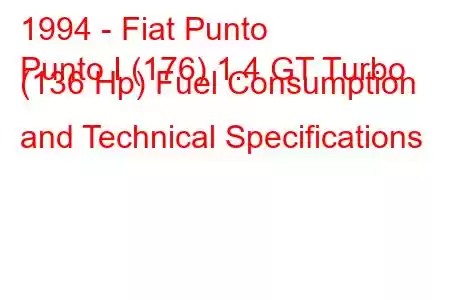 1994 - Fiat Punto
Punto I (176) 1.4 GT Turbo (136 Hp) Fuel Consumption and Technical Specifications