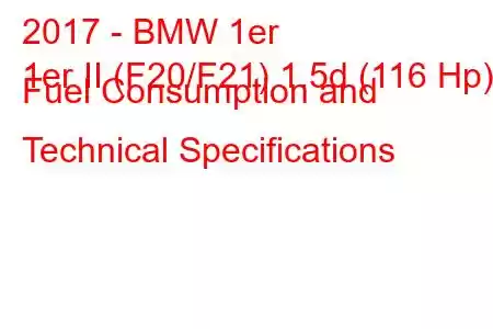 2017 - BMW 1er
1er II (F20/F21) 1.5d (116 Hp) Fuel Consumption and Technical Specifications