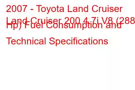 2007 - Toyota Land Cruiser
Land Cruiser 200 4.7i V8 (288 Hp) Fuel Consumption and Technical Specifications