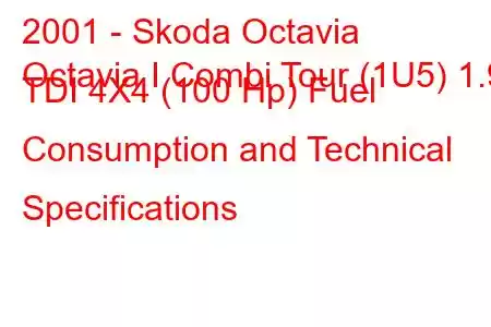 2001 - Skoda Octavia
Octavia I Combi Tour (1U5) 1.9 TDI 4X4 (100 Hp) Fuel Consumption and Technical Specifications