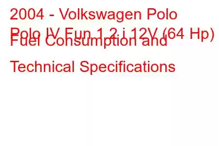 2004 - Volkswagen Polo
Polo IV Fun 1.2 i 12V (64 Hp) Fuel Consumption and Technical Specifications