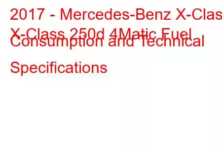 2017 - Mercedes-Benz X-Class
X-Class 250d 4Matic Fuel Consumption and Technical Specifications