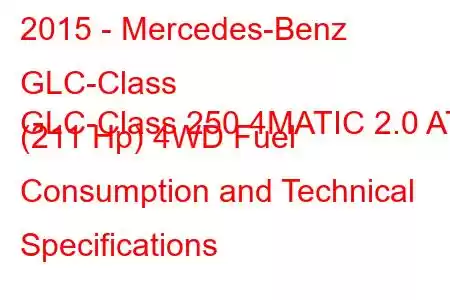 2015 - Mercedes-Benz GLC-Class
GLC-Class 250 4MATIC 2.0 AT (211 Hp) 4WD Fuel Consumption and Technical Specifications