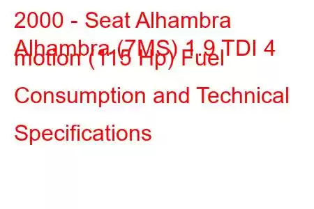 2000 - Seat Alhambra
Alhambra (7MS) 1.9 TDI 4 motion (115 Hp) Fuel Consumption and Technical Specifications