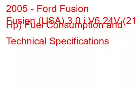 2005 - Ford Fusion
Fusion (USA) 3.0 i V6 24V (212 Hp) Fuel Consumption and Technical Specifications