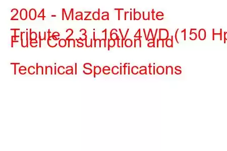 2004 - Mazda Tribute
Tribute 2.3 i 16V 4WD (150 Hp) Fuel Consumption and Technical Specifications