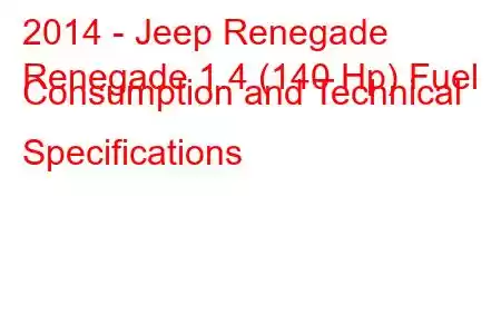 2014 - Jeep Renegade
Renegade 1.4 (140 Hp) Fuel Consumption and Technical Specifications