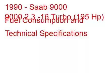 1990 - Saab 9000
9000 2.3 -16 Turbo (195 Hp) Fuel Consumption and Technical Specifications