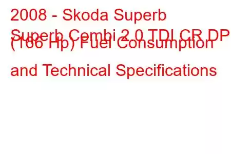 2008 - Skoda Superb
Superb Combi 2.0 TDI CR DPF (166 Hp) Fuel Consumption and Technical Specifications