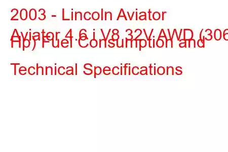 2003 - Lincoln Aviator
Aviator 4.6 i V8 32V AWD (306 Hp) Fuel Consumption and Technical Specifications