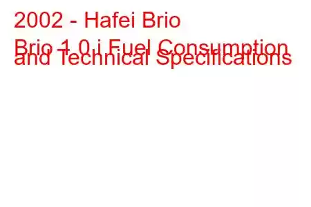 2002 - Hafei Brio
Brio 1.0 i Fuel Consumption and Technical Specifications