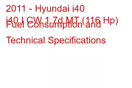 2011 - Hyundai i40
i40 I CW 1.7d MT (116 Hp) Fuel Consumption and Technical Specifications