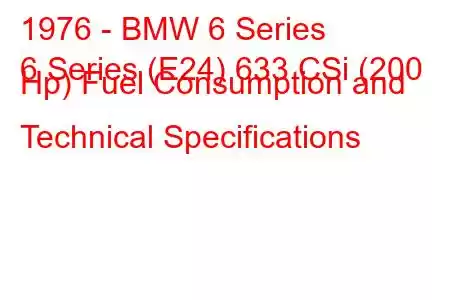 1976 - BMW 6 Series
6 Series (E24) 633 CSi (200 Hp) Fuel Consumption and Technical Specifications