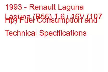 1993 - Renault Laguna
Laguna (B56) 1.6 i 16V (107 Hp) Fuel Consumption and Technical Specifications