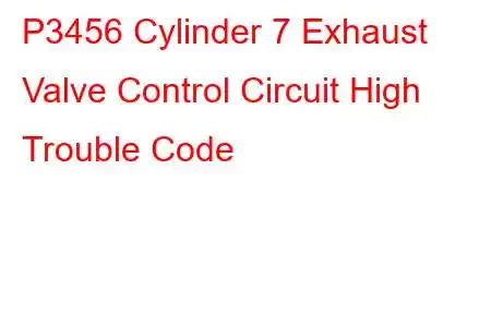 P3456 Cylinder 7 Exhaust Valve Control Circuit High Trouble Code