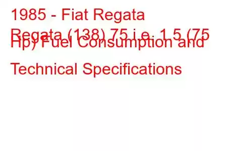 1985 - Fiat Regata
Regata (138) 75 i.e. 1.5 (75 Hp) Fuel Consumption and Technical Specifications