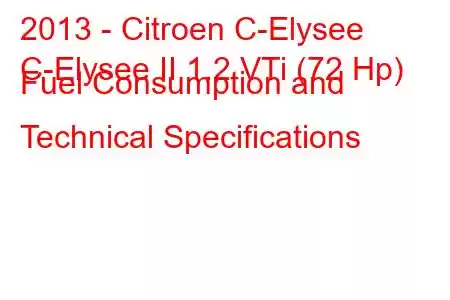 2013 - Citroen C-Elysee
C-Elysee II 1.2 VTi (72 Hp) Fuel Consumption and Technical Specifications