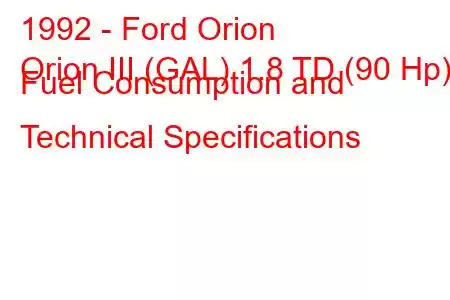 1992 - Ford Orion
Orion III (GAL) 1.8 TD (90 Hp) Fuel Consumption and Technical Specifications