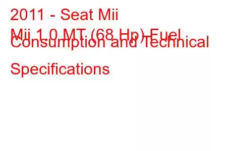 2011 - Seat Mii
Mii 1.0 MT (68 Hp) Fuel Consumption and Technical Specifications