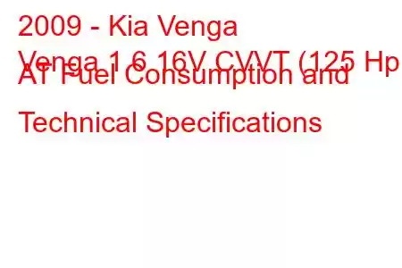 2009 - Kia Venga
Venga 1.6 16V CVVT (125 Hp) AT Fuel Consumption and Technical Specifications