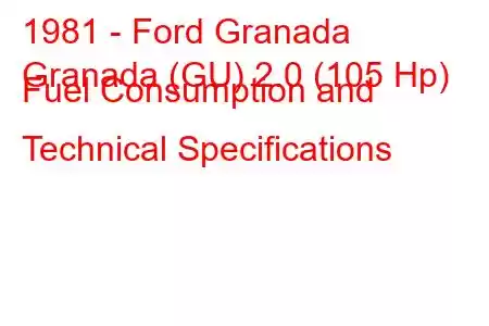 1981 - Ford Granada
Granada (GU) 2.0 (105 Hp) Fuel Consumption and Technical Specifications