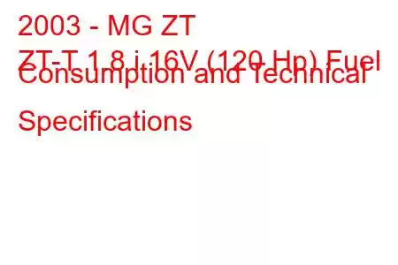 2003 - MG ZT
ZT-T 1.8 i 16V (120 Hp) Fuel Consumption and Technical Specifications