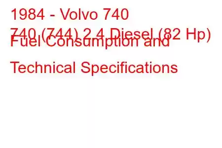 1984 - Volvo 740
740 (744) 2.4 Diesel (82 Hp) Fuel Consumption and Technical Specifications