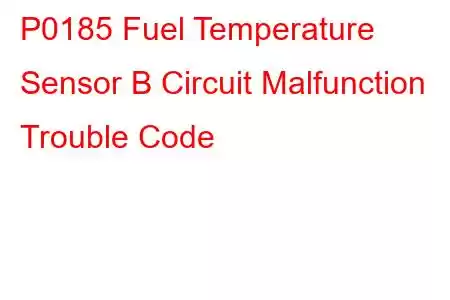 P0185 Fuel Temperature Sensor B Circuit Malfunction Trouble Code