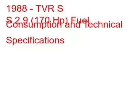 1988 - TVR S
S 2.9 (170 Hp) Fuel Consumption and Technical Specifications