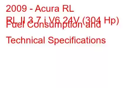 2009 - Acura RL
RL II 3.7 i V6 24V (304 Hp) Fuel Consumption and Technical Specifications