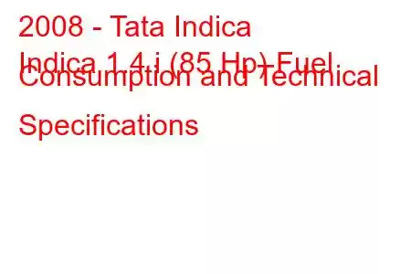 2008 - Tata Indica
Indica 1.4 i (85 Hp) Fuel Consumption and Technical Specifications